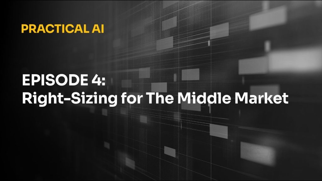 Practical AI - Episode 4 - Right-Sizing for Middle Market